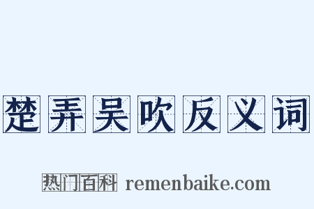楚弄吴吹反义词是什么意思的图片